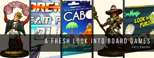 Fresh Look Into Board Games: April Edition.